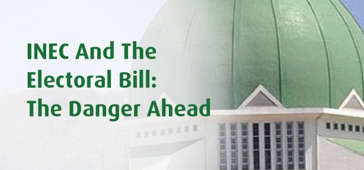 INEC AND THE ELECTORAL BILL: THE DANGER AHEAD